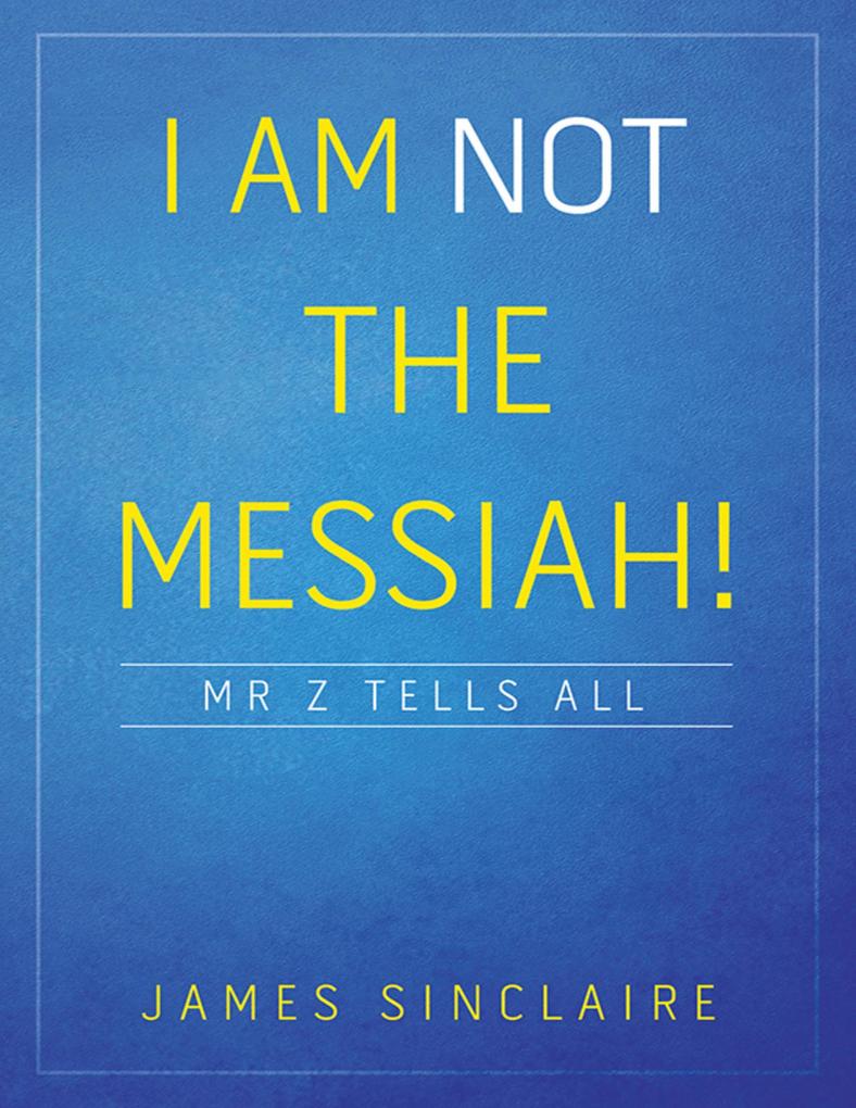 I Am Not the Messiah!: Mr Z Tells All als eBook epub