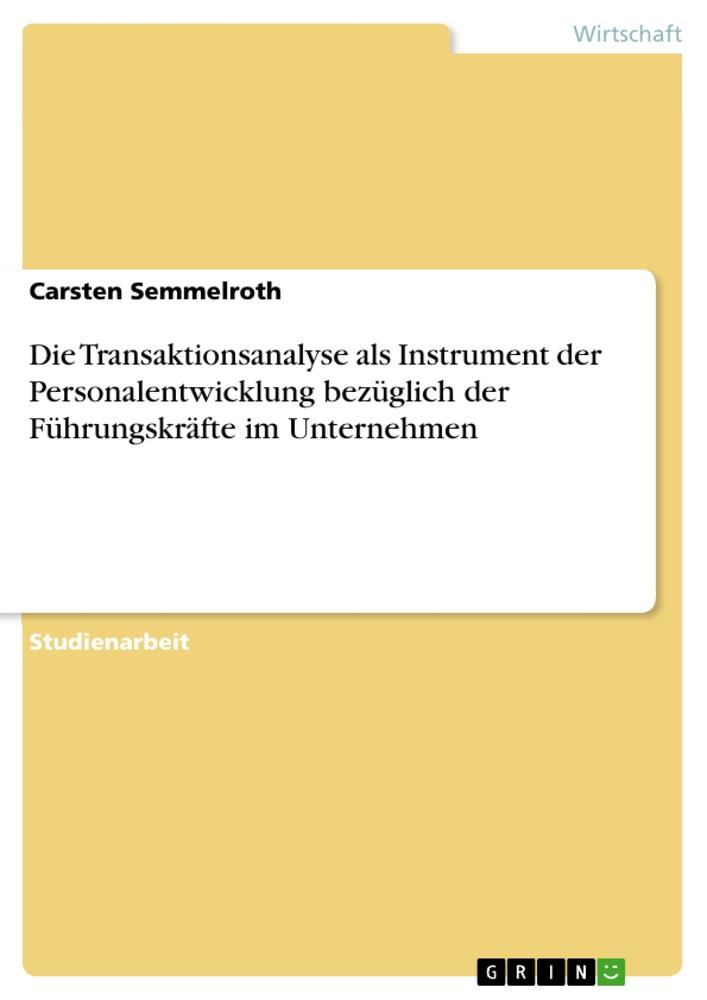 Produktbild: Die Transaktionsanalyse als Instrument der Personalentwicklung bezüglich der Führungskräfte im Unternehmen | Carsten Semmelroth