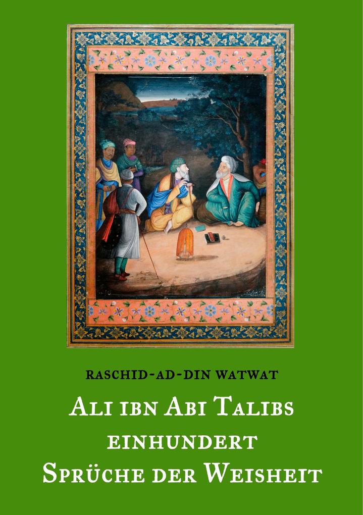 Produktbild: Des rechtgeleiteten Kalifen Ali ibn Abi Talib einhundert Sprüche der Weisheit | Raschid-Ad-Din Watwat