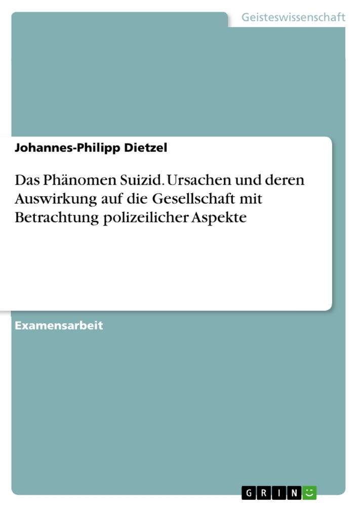 Produktbild: Das Phänomen Suizid. Ursachen und deren Auswirkung auf die Gesellschaft mit Betrachtung polizeilicher Aspekte | Johannes-Philipp Dietzel