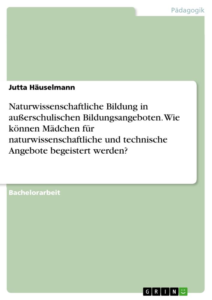 Produktbild: Naturwissenschaftliche Bildung in außerschulischen Bildungsangeboten. Wie können Mädchen für naturwissenschaftliche und technische Angebote begeistert werden? | Jutta Häuselmann