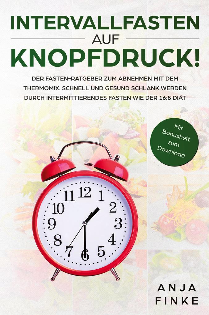 Produktbild: Intervallfasten auf Knopfdruck! Der Fasten-Ratgeber zum Abnehmen mit dem Thermomix. Schnell und gesund schlank werden durch Intermittierendes Fasten wie der 16 | Anja Finke