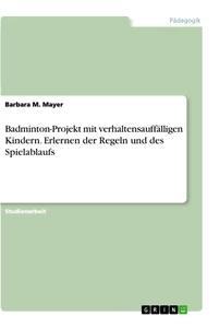 Produktbild: Badminton-Projekt mit verhaltensauffälligen Kindern. Erlernen der Regeln und des Spielablaufs | Barbara M. Mayer