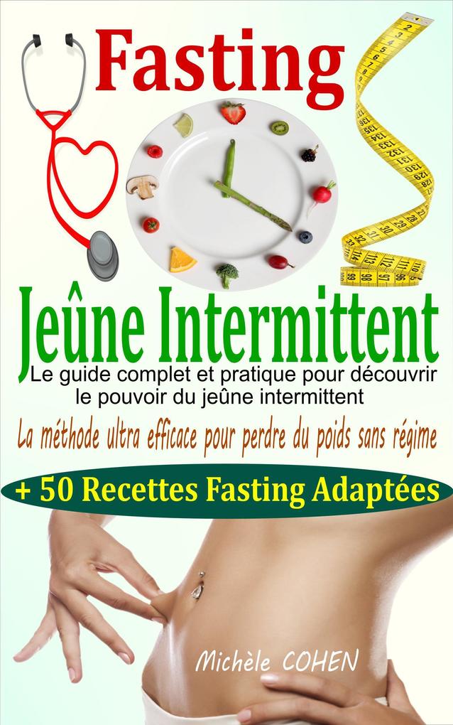 Produktbild: Fasting - Jeûne Intermittent: le guide complet et pratique pour découvrir le pouvoir du jeûne intermittent : la méthode ultra efficace pour perdre du poids sans régime + 50 recettes fasting adaptées | Michèle Cohen