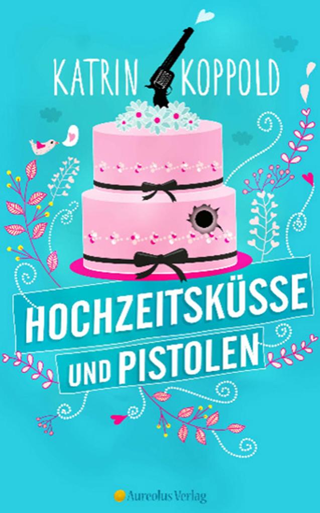 Produktbild: Hochzeitsküsse und Pistolen | Katrin Koppold, Katharina Herzog