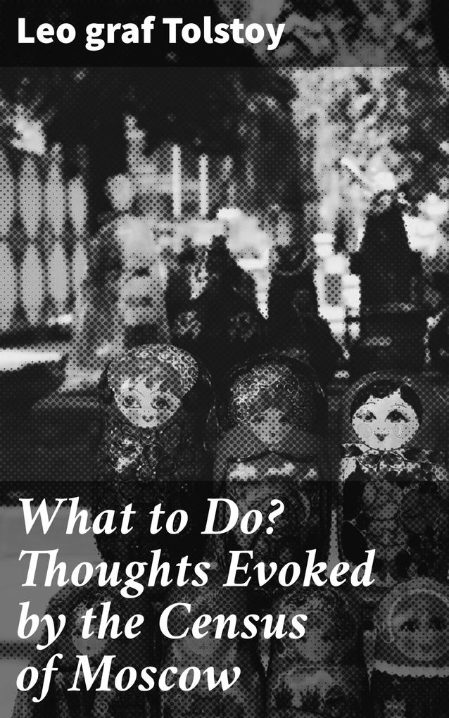Produktbild: What to Do? Thoughts Evoked by the Census of Moscow | Leo Tolstoy