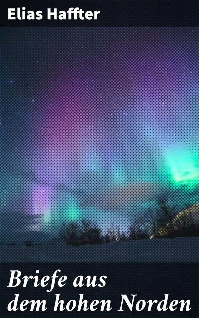 Produktbild: Briefe aus dem hohen Norden | Elias Haffter