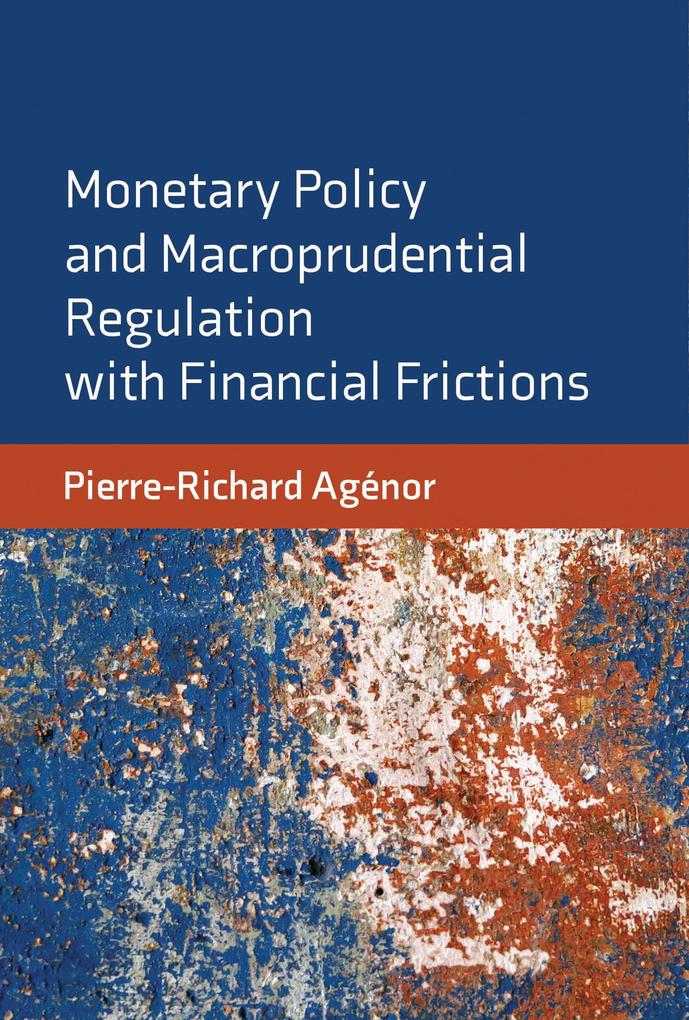 Produktbild: Monetary Policy and Macroprudential Regulation with Financial Frictions | Pierre-Richard Agenor