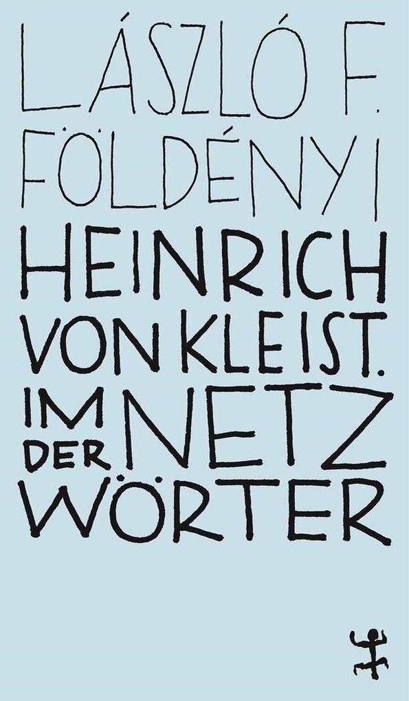 Produktbild: Heinrich von Kleist. Im Netz der Wörter | László F. Földényi