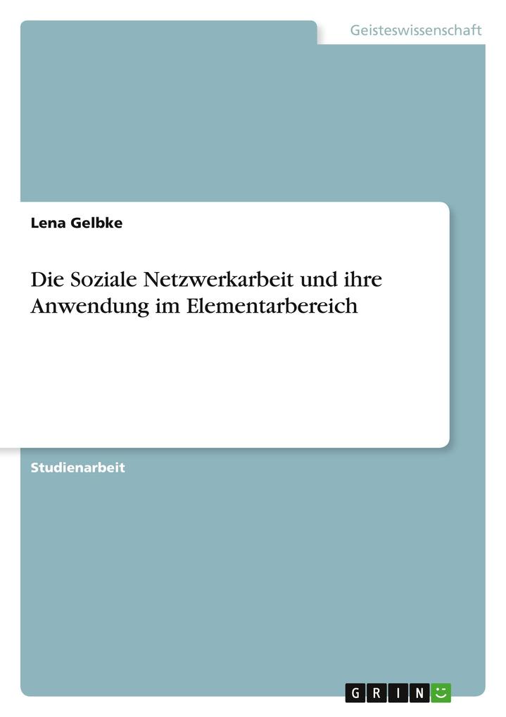 Produktbild: Die Soziale Netzwerkarbeit und ihre Anwendung im Elementarbereich | Lena Gelbke