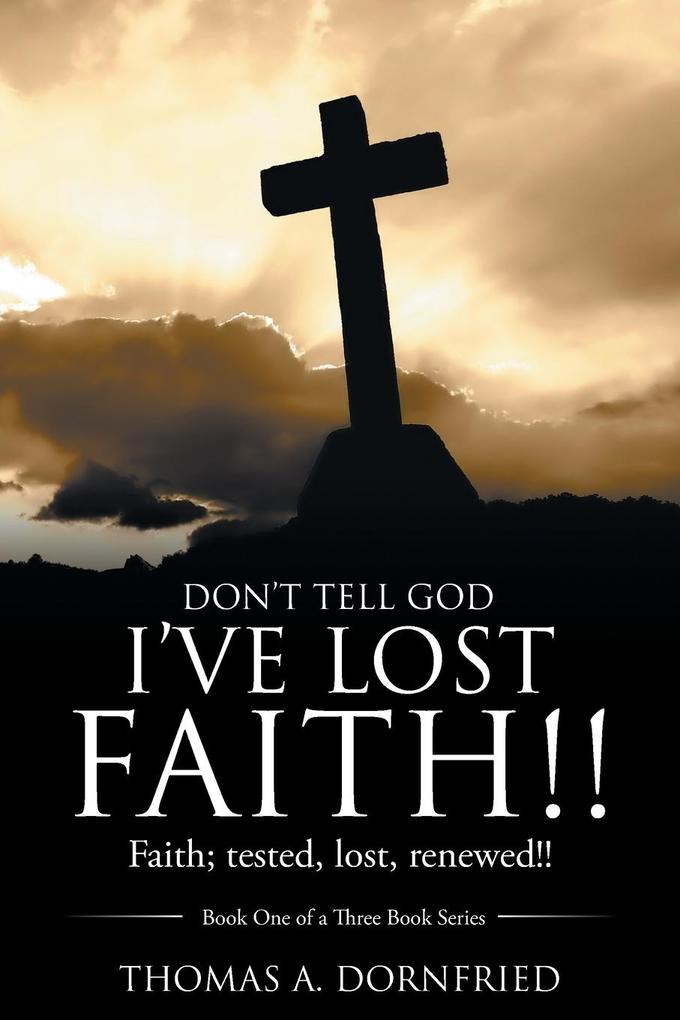 Produktbild: Don't Tell God I'Ve Lost Faith!! | Thomas A. Dornfried
