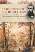 A Volunteer in the Regular Army: The Civil War Journal and Memoir of Gilbert Thompson, U.S. Army Engineer Battalion