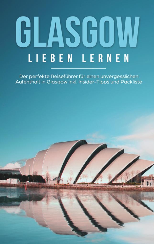 Produktbild: Glasgow lieben lernen: Der perfekte Reiseführer für einen unvergesslichen Aufenthalt in Glasgow inkl. Insider-Tipps und Packliste | Sarah Glenn