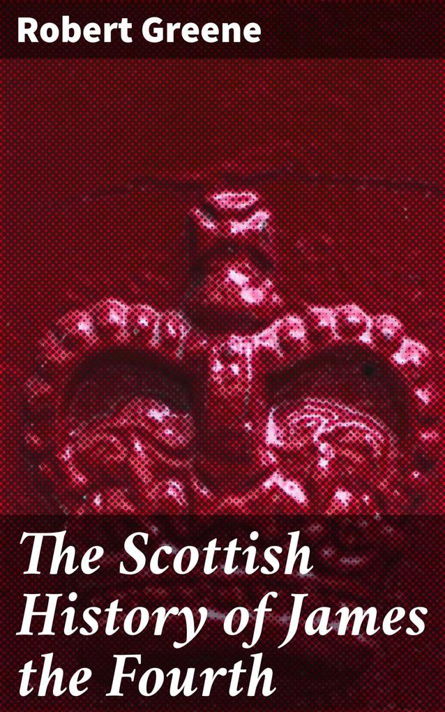 Produktbild: The Scottish History of James the Fourth | Robert Greene