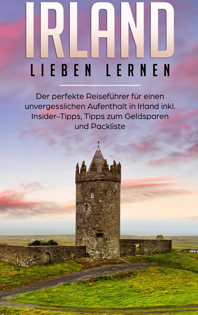 Produktbild: Irland lieben lernen: Der perfekte Reiseführer für einen unvergesslichen Aufenthalt in Irland inkl. Insider-Tipps, Tipps zum Geldsparen und Packliste | Nora Willing
