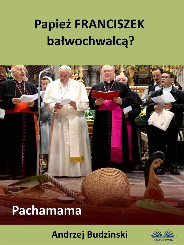 Papiez Franciszek Balwochwalca? Pachamama.pdf