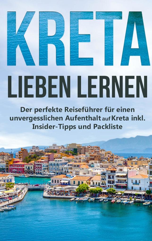 Produktbild: Kreta lieben lernen: Der perfekte Reiseführer für einen unvergesslichen Aufenthalt auf Kreta inkl. Insider-Tipps und Packliste | Maria Sprenger