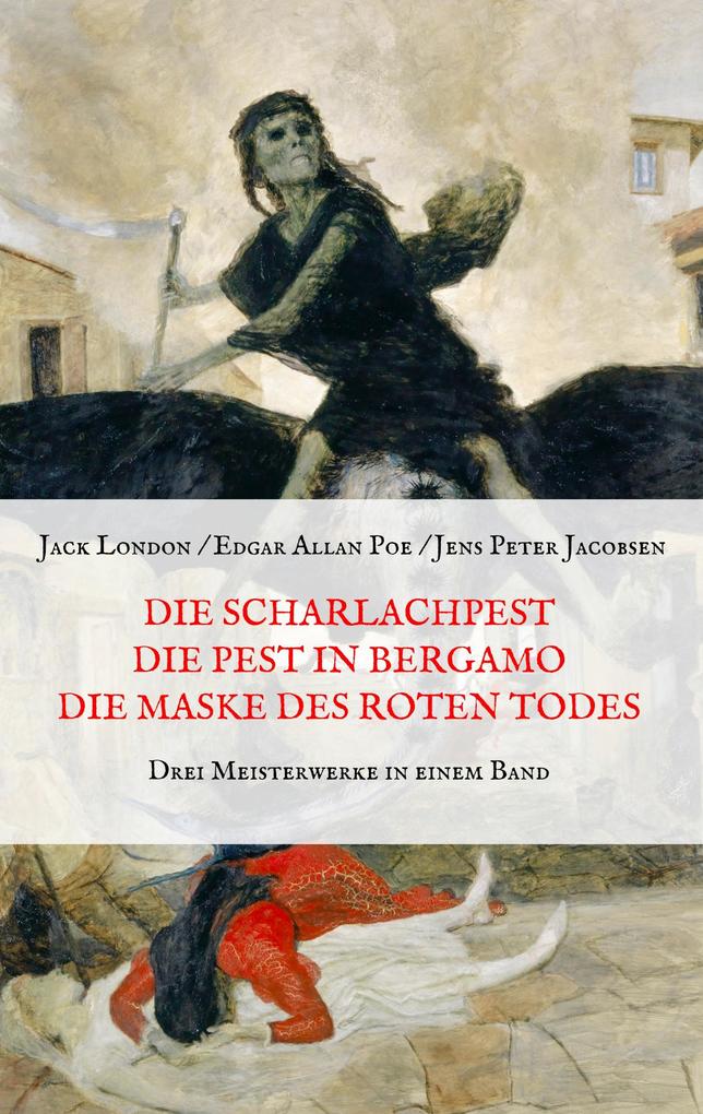 Produktbild: Die Scharlachpest, Die Pest in Bergamo, Die Maske des Roten Todes - Drei Meisterwerke in einem Band | Jens Peter Jacobsen, Jack London, Edgar Allan Poe