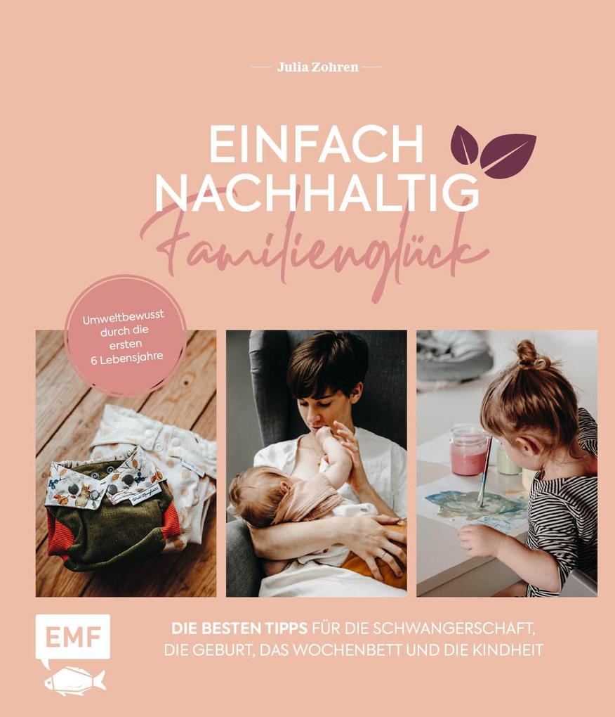 Produktbild: Einfach nachhaltig ins Familienglück - Umweltbewusst durch die ersten 6 Lebensjahre | Julia Zohren
