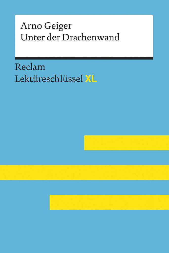 Produktbild: Unter der Drachenwand von Arno Geiger: Lektüreschlüssel mit Inhaltsangabe, Interpretation, Prüfungsaufgaben mit Lösungen, Lernglossar. (Reclam Lektüreschlüssel XL) | Sascha Feuchert, Arno Geiger