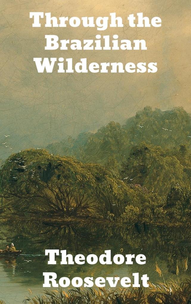 Produktbild: Through the Brazilian Wilderness | Theodore Roosevelt