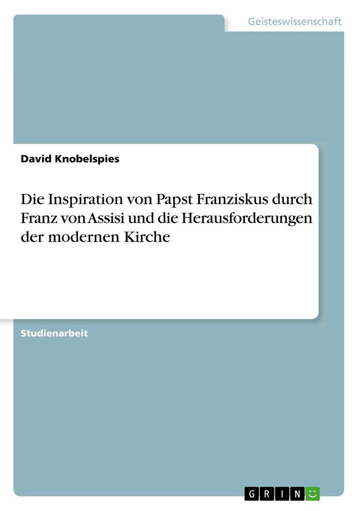 Produktbild: Die Inspiration von Papst Franziskus durch Franz von Assisi und die Herausforderungen der modernen Kirche | David Knobelspies