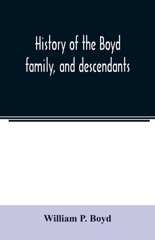 Produktbild: History of the Boyd family, and descendants, with historical sketches of the Ancient family of Boyd's in Scotland, from the year 1200, and those of ireland from the year 1680. with record of their descendants in Kent, New Windsor, Albany, Middletown and S | William P. Boyd
