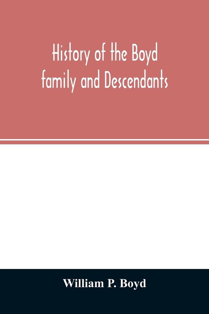 Produktbild: History of the Boyd family and descendants, with historical sketches of the ancient family of Boyd's in Scotland from the year 1200, and those of Ireland from the year 1680, with records of their descendants in Kent, New Windsor, Albany, Middletown and Sa | William P. Boyd