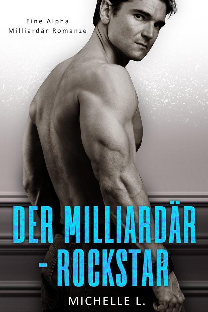 Produktbild: Der Milliardär-Rockstar: Eine Alpha Milliardär Romanze | Michelle L.