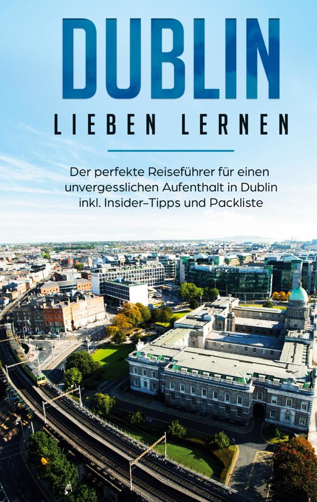 Produktbild: Dublin lieben lernen: Der perfekte Reiseführer für einen unvergesslichen Aufenthalt in Dublin inkl. Insider-Tipps und Packliste | Dana Wallenstein