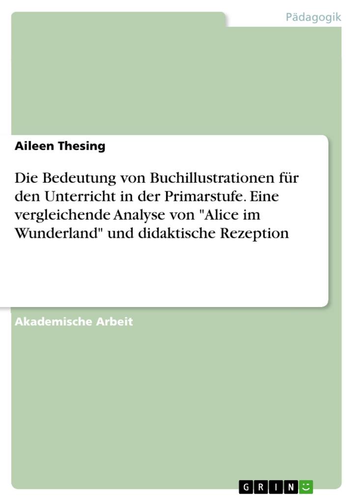 Produktbild: Die Bedeutung von Buchillustrationen für den Unterricht in der Primarstufe. Eine vergleichende Analyse von "Alice im Wunderland" und didaktische Rezeption | Aileen Thesing