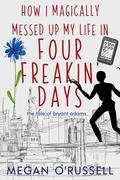 How I Magically Messed Up My Life in Four Freakin' Days (The Tale of Bryant Adams, #1)