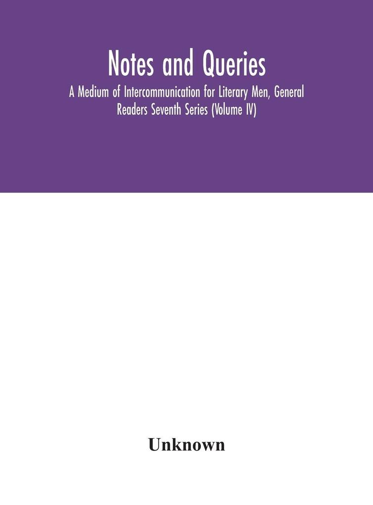 Notes and queries; A Medium of Intercommunication for Literary Men, General Readers Seventh Series (Volume IV) als Buch (gebunden)
