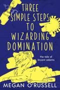 Three Simple Steps to Wizarding Domination (The Tale of Bryant Adams, #3)
