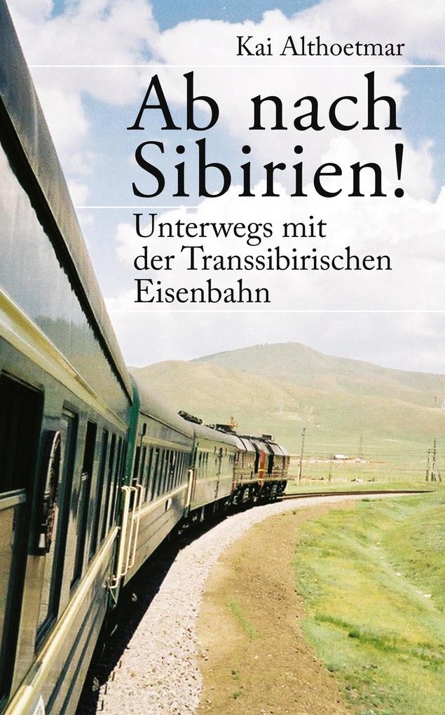 Produktbild: Ab nach Sibirien! Unterwegs mit der Transsibirischen Eisenbahn | Kai Althoetmar