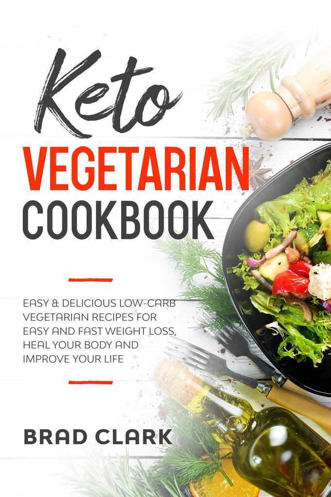 Keto Vegetarian Cookbook: Easy & Delicious Low-Carb Vegetarian Recipes for Easy and Fast Weight Loss, Heal your Body and Improve your Life als eBook epub