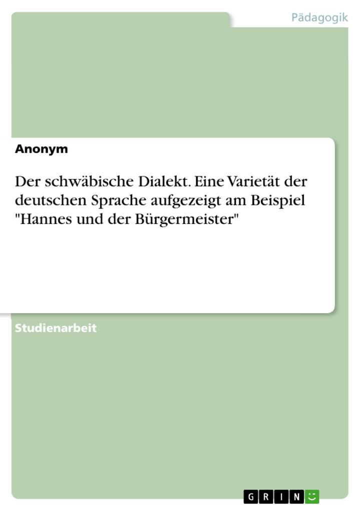 Der schwäbische Dialekt. Eine Varietät der deutschen Sprache aufgezeigt am Beispiel "Hannes und der Bürgermeister" als eBook pdf