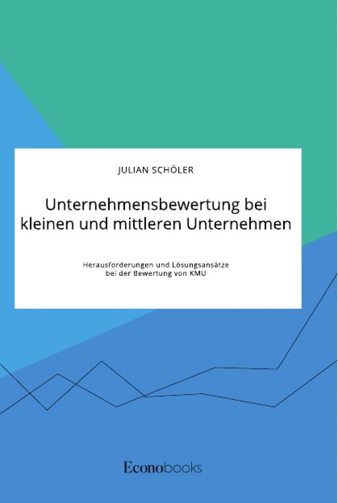 Produktbild: Unternehmensbewertung bei kleinen und mittleren Unternehmen. Herausforderungen und Lösungsansätze bei der Bewertung von KMU | Julian Schöler