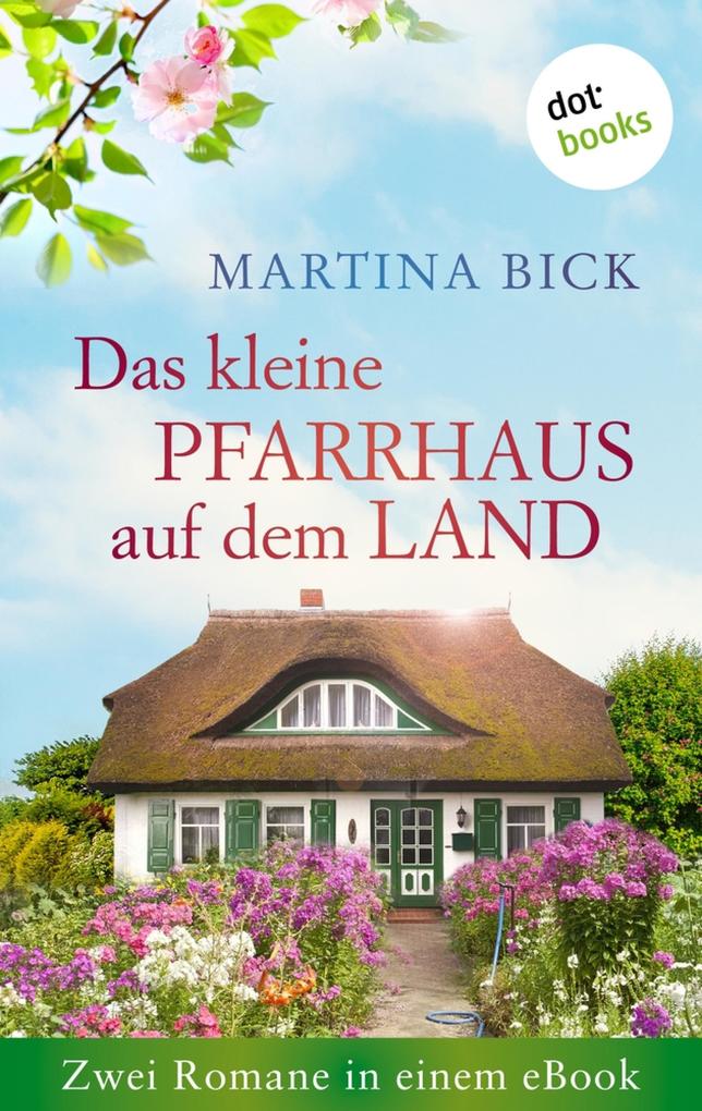 Martina Bick Das kleine Pfarrhaus auf dem Land Zwei Romane in einem