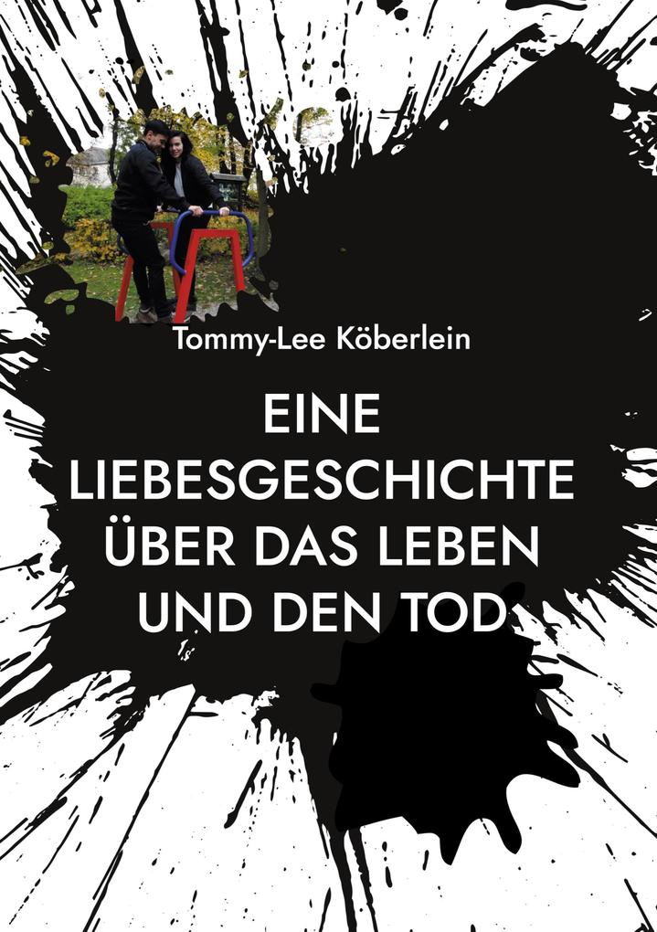 Produktbild: Eine Liebesgeschichte über das Leben und den Tod | Tommy-Lee Köberlein