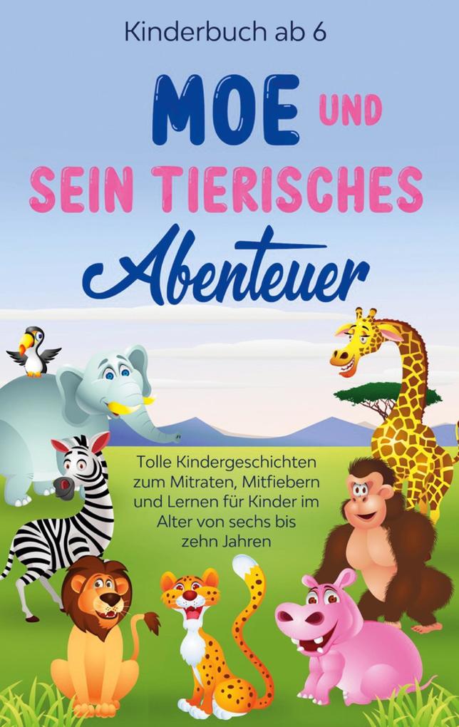 Produktbild: Kinderbuch ab 6 Jahren: Moe und sein tierisches Abenteuer - Tolle Kindergeschichten zum Mitraten, Mitfiebern und Lernen für Kinder im Alter von sechs bis zehn Jahren | Emilie Blumenberg