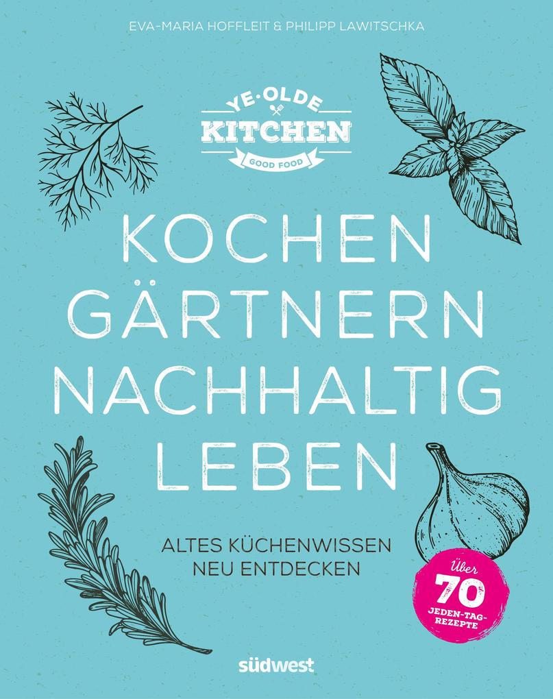 Produktbild: Ye Olde Kitchen - Kochen, gärtnern, nachhaltig leben | Philipp Lawitschka, Eva-Maria Hoffleit