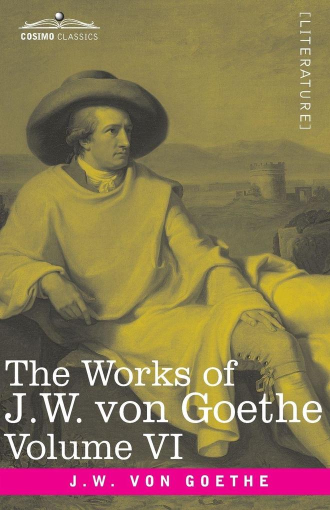 Johann Wolfgang von Goethe: The Works of J.W. von Goethe, Vol. VI (in ...