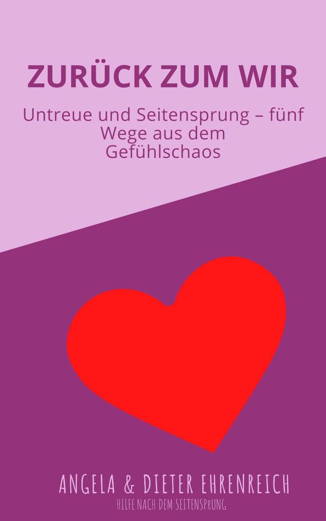Produktbild: Zurück zum WIR: Untreue und Seitensprung - fünf Wege aus dem Gefühlschaos | Dieter Ehrenreich, Angela Ehrenreich