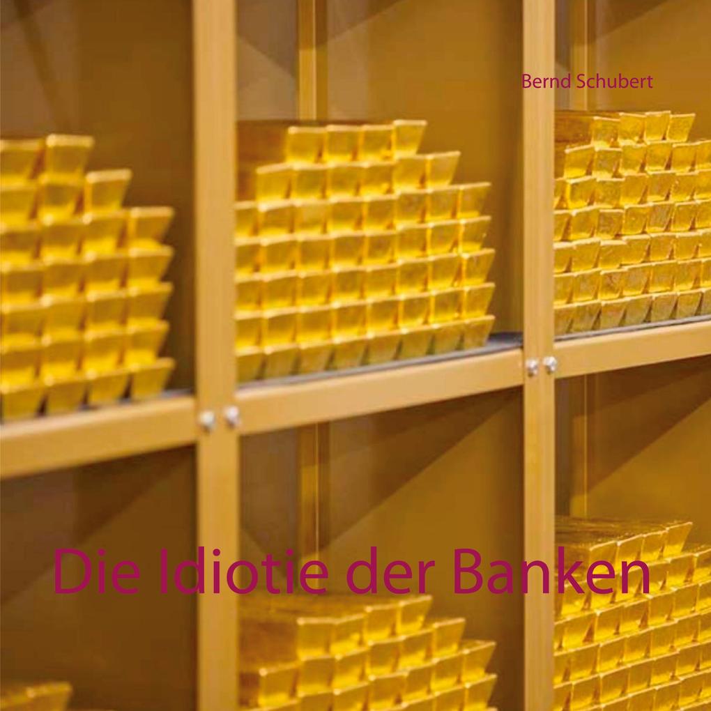 Produktbild: Die Idiotie der Banken | Bernd Schubert