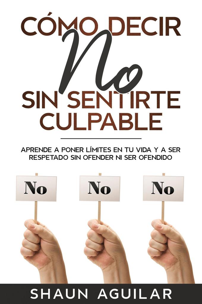 Produktbild: Cómo Decir No Sin Sentirte Culpable: Aprende a poner límites en tu vida y a ser respetado sin ofender ni ser ofendido | Shaun Aguilar