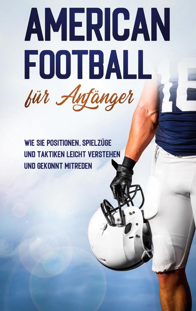Produktbild: American Football für Anfänger: Wie Sie Positionen, Spielzüge und Taktiken leicht verstehen und gekonnt mitreden | Martin Kosel