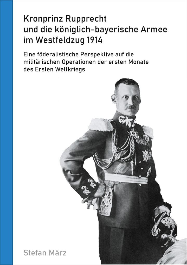 Produktbild: Kronprinz Rupprecht und die königlich-bayerische Armee im Westfeldzug 1914 | Stefan März