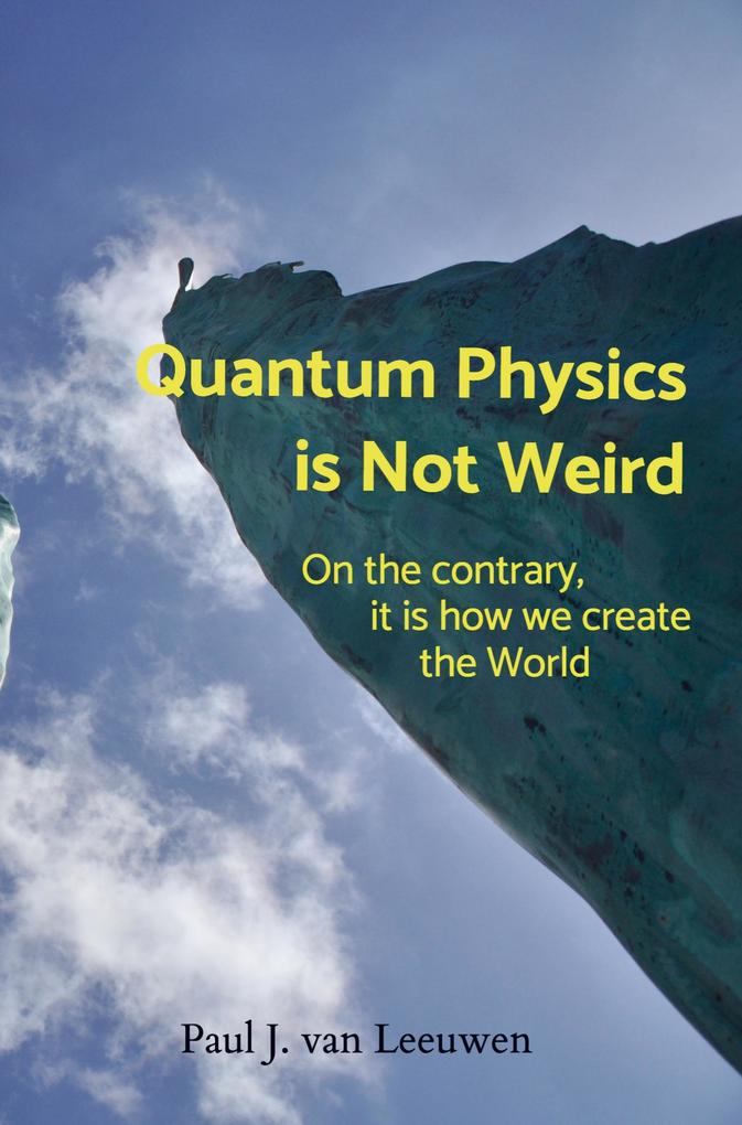 Produktbild: Quantum Physics is NOT Weird | Paul J. van Leeuwen