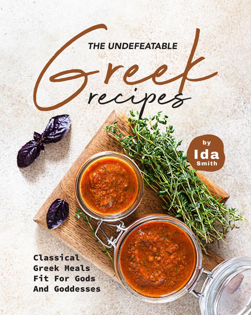 Produktbild: The Undefeatable Greek Recipes: Classical Greek Meals Fit for Gods And Goddesses | Ida Smith